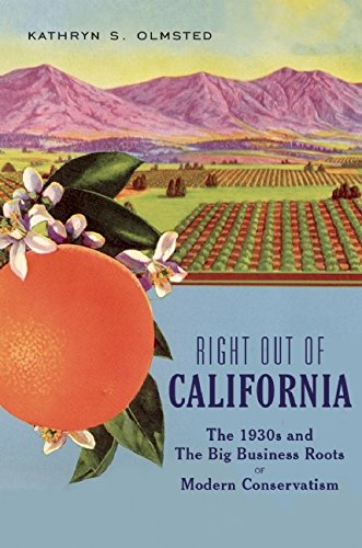 Right Out Of California The 1930s And The Big Business Roots Of Modern Conservatism Olmsted