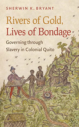 Rivers Of Gold Lives Of Bondage Governing Through Slavery In Colonial Quito Bryant