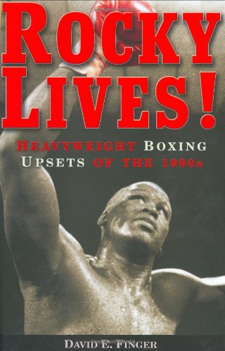 Rocky Lives Heavyweight Boxing Upsets Of The 1990s 1st Ed David E Finger