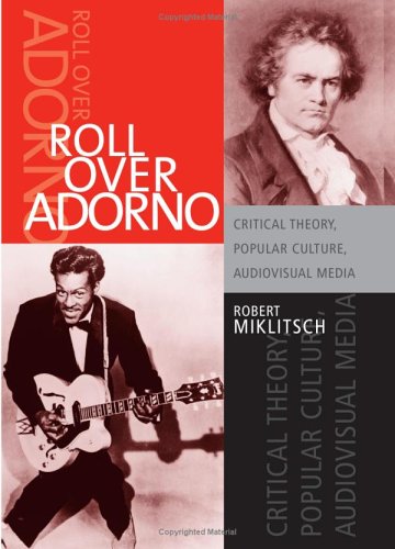 Roll Over Adorno Critical Theory Popular Culture Audiovisual Media Miklitsch