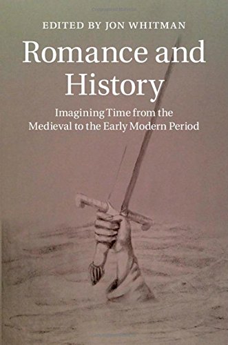 Romance And History Imagining Time From The Medieval To The Early Modern Period Whitman