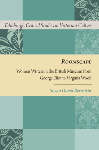 Roomscape Women Writers In The British Museum From George Eliot To Virginia Woolf Susan David Bernstein