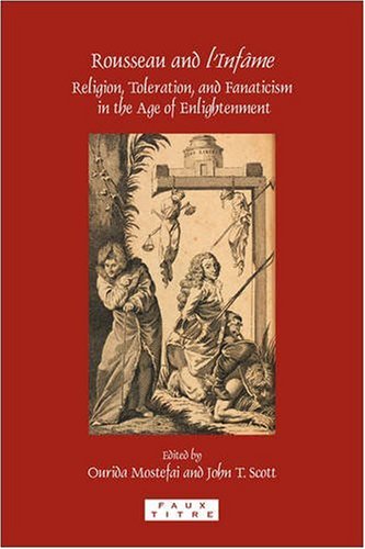 Rousseau And Linfame Religion Toleration And Fanaticism In The Age Of Enlightenment John Martin Scott Ourida Mostefai