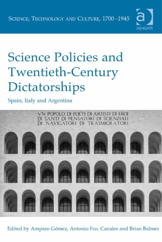 Science Policies And Twentiethcentury Dictatorships Spain Italy And Argentina Amparo Gomez Antonio Fco Canales Brian Balmer
