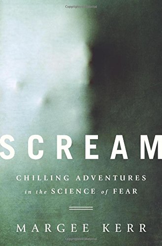 Scream Chilling Adventures In The Science Of Fear First Edition Kerr