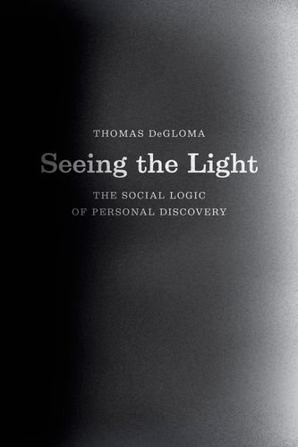 Seeing The Light The Social Logic Of Personal Discovery Degloma