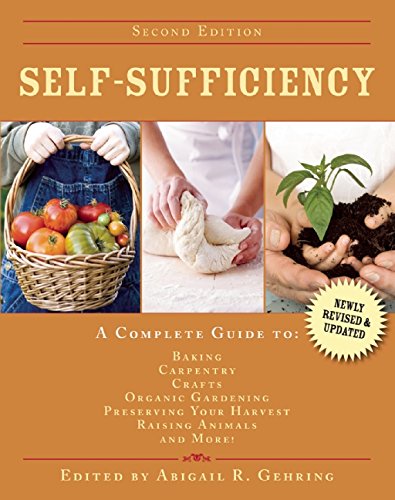 Selfsufficiency A Complete Guide To Baking Carpentry Crafts Organic Gardening Preserving Your Harvest Raising Animals And More Second Edition Abigail R Gehring