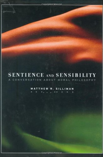 Sentience And Sensibility A Conversation About Moral Philosophy 1st Matthew R Silliman