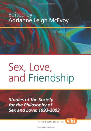Sex Love And Friendship Studies Of The Society For The Philosophy Of Sex And Love 19932003 Histories And Addresses Of Philosophical Societies Adrianne Leigh Mcevoy