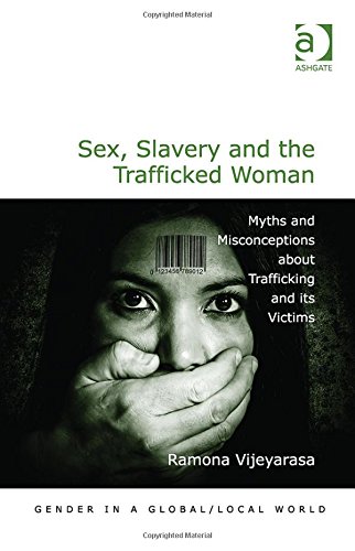 Sex Slavery And The Trafficked Woman Myths And Misconceptions About Trafficking And Its Victims New Edition Vijeyarasa