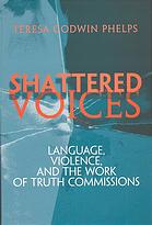 Shattered Voices Language Violence And The Work Of Truth Commissions Phelps