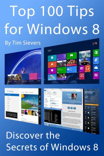 Top 100 Tips For Windows 8 Discover The Secrets Of Windows 8 Windows 81 Ed Sievers