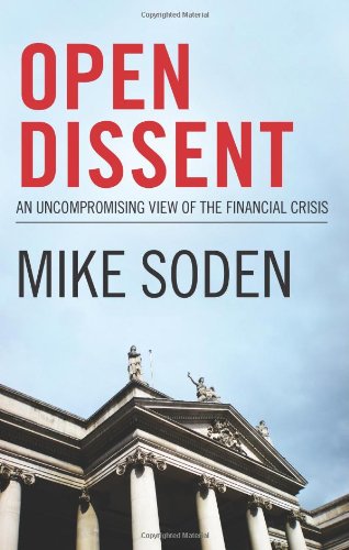 Open Dissent An Uncompromising View Of The Financial Crisis Soden