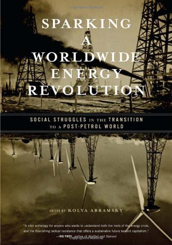 Sparking A Worldwide Energy Revolution Social Struggles In The Transition To A Postpetrol World Abramsky