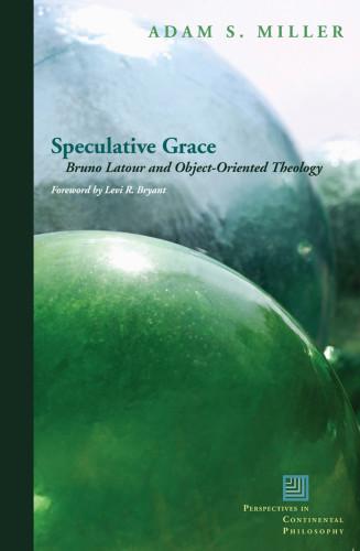 Speculative Grace Bruno Latour And Objectoriented Theology Miller