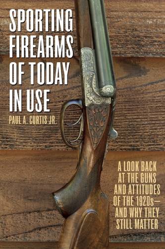 Sporting Firearms Of Today In Use A Look Back At The Guns And Attitudes Of The 1920sand Why They Still Matter Curtis