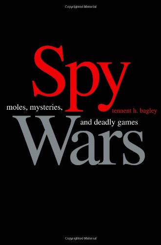 Spy Wars Moles Mysteries And Deadly Games 1st Edition Bagley
