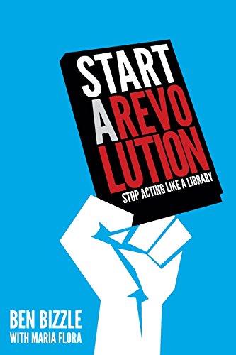 Start A Revolution Stop Acting Like A Library Bizzle Ben Flora