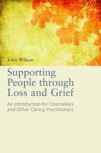 Supporting People Through Loss And Grief An Introduction For Counsellors And Other Practitioners John Wilson