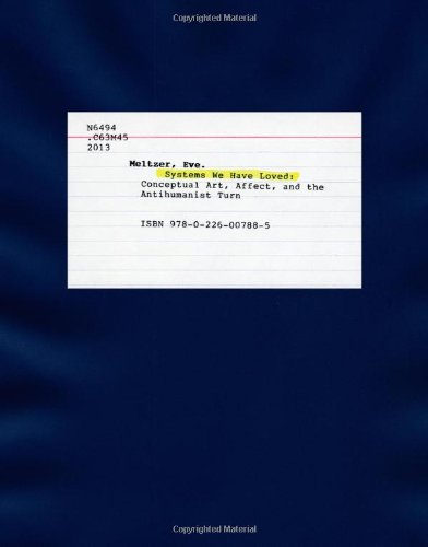 Systems We Have Loved Conceptual Art Affect And The Antihumanist Turn Meltzer
