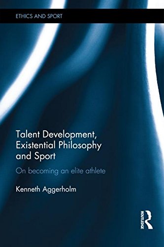 Talent Development Existential Philosophy And Sport On Becoming An Elite Athlete 1st Edition Aggerholm