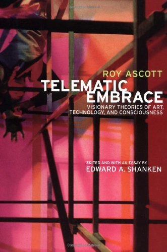 Telematic Embrace Visionary Theories Of Art Technology And Consciousness By Roy Ascott First Edition Shanken