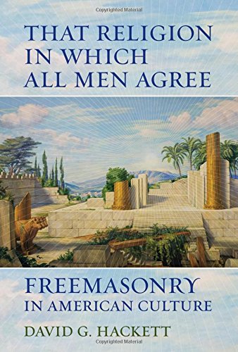 That Religion In Which All Men Agree Freemasonry In American Culture 1st Edition Hackett
