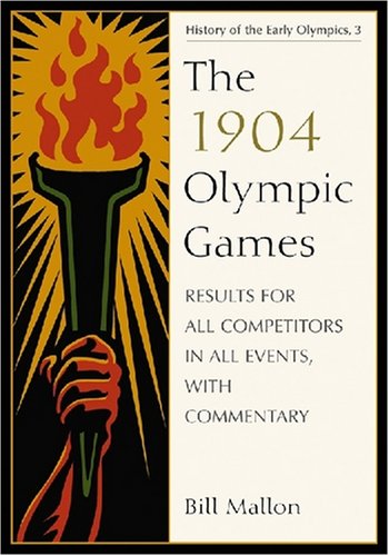 The 1904 Olympic Games Results For All Competitors In All Events With Commentary Pbk Ed Mallon