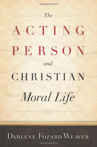 The Acting Person And Christian Moral Life Weaver Darlene Fozard