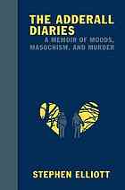 The Adderall Diaries A Memoir Of Moods Masochism And Murder Stephen Elliott