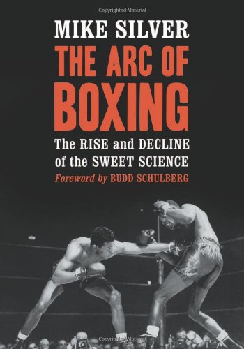 The Arc Of Boxing The Rise And Decline Of The Sweet Science Not Indicated Mike Silver