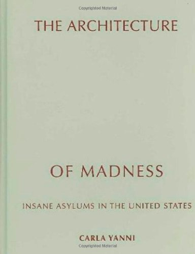 The Architecture Of Madness Insane Asylums In The United States 1st Edition Yanni