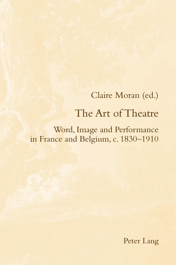 The Art Of Theatre Word Image And Performance In France And Belgium C 18301910 Moran