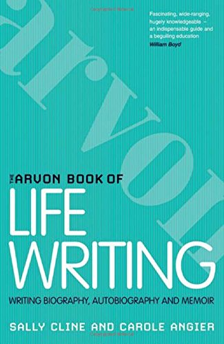 The Arvon Book Of Life Writing Writing Biography Autobiography And Memoir Carole Angier