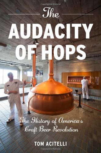 The Audacity Of Hops The History Of Americas Craft Beer Revolution First Edition Acitelli