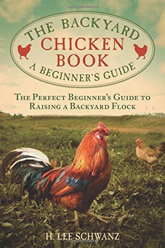 The Backyard Chicken Book A Beginners Guide H Lee Schwanz