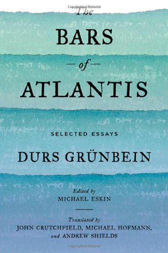 The Bars Of Atlantis Selected Essays 1st Durs Grunbein Michael Eskin