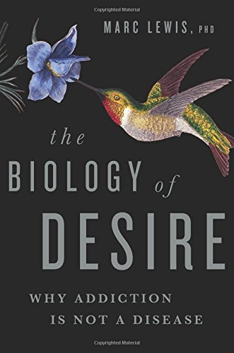 The Biology Of Desire Why Addiction Is Not A Disease First Edition Marc Lewis Phd