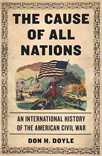 The Cause Of All Nations An International History Of The American Civil War First Edition Don Harrison Doyle