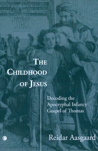 The Childhood Of Jesus Decoding The Apocryphal Infancy Gospel Of Thomas Aasgaard