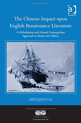 The Chinese Impact Upon English Renaissance Literature A Globalization And Liberal Cosmopolitan Approach To Donne And Milton New Edition Lu