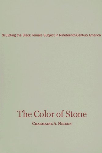 The Color Of Stone Sculpting The Black Female Subject In Nineteenthcentury America 1st Edition Charmaine A Nelson