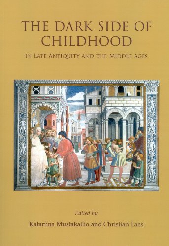 The Dark Side Of Childhood In Late Antiquity And The Middle Ages Unwanted Disabled And Lost Katariina Mustakallio