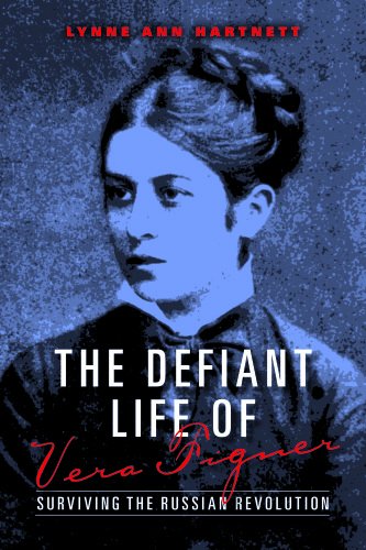 The Defiant Life Of Vera Figner Surviving The Russian Revolution Figner