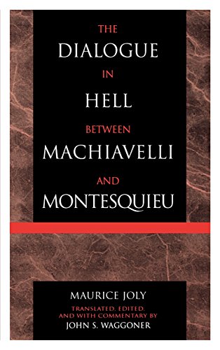 The Dialogue In Hell Between Machiavelli And Montesquieu Humanitarian Despotism And The Conditions Of Modern Tyranny Joly