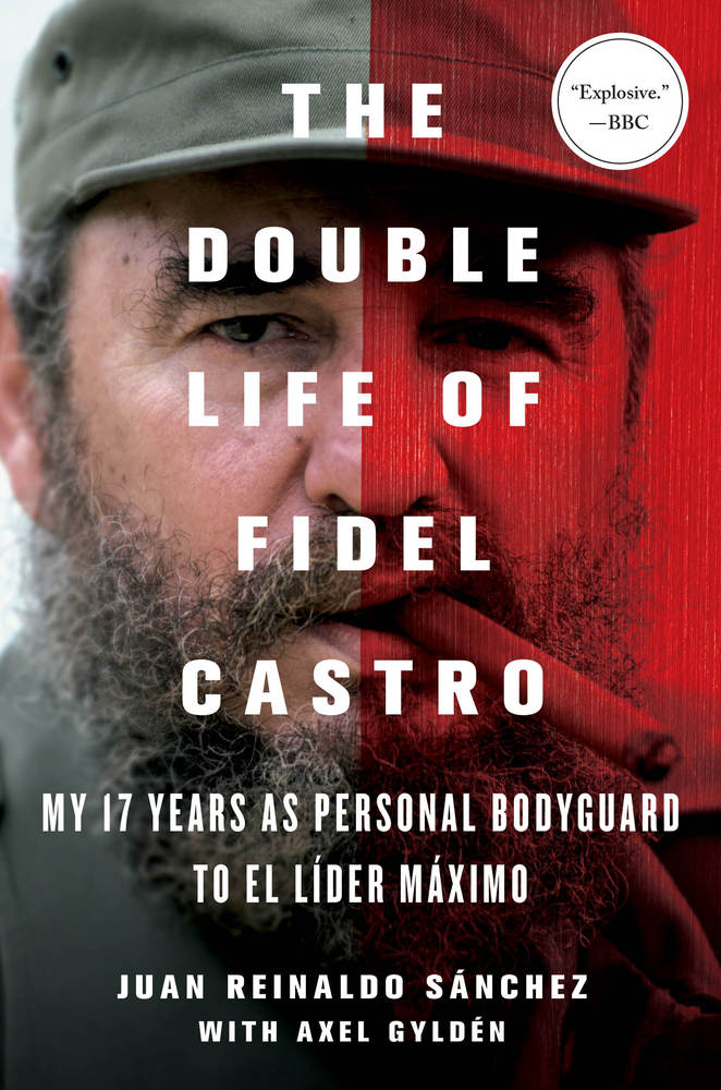 The Double Life Of Fidel Castro My 17 Years As Personal Bodyguard To El Lider Maximo 1st Edition Juan Reinaldo Sanchez