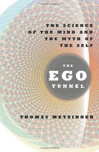 The Ego Tunnel The Science Of The Mind And The Myth Of The Self 1st Edition Metzinger
