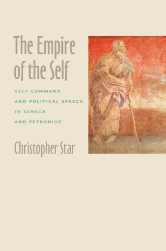 The Empire Of The Self Selfcommand And Political Speech In Seneca And Petronius Christopher Star