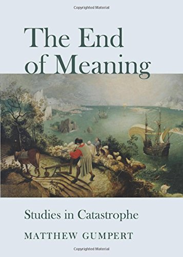 The End Of Meaning Studies In Catastrophe Gumpert Matthew