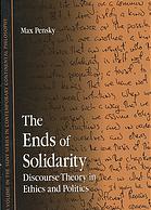 The Ends Of Solidarity Discourse Theory In Ethics And Politics Pensky
